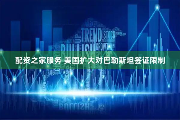 配资之家服务 美国扩大对巴勒斯坦签证限制